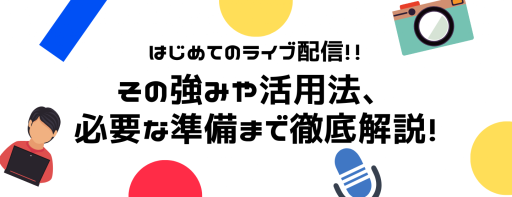 はじめてのライブ配信！その強みや活用法、必要な準備まで徹底解説！